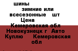 шины (215-225) 70/16 зимние или всесезонные 4 шт. › Цена ­ 8 000 - Кемеровская обл., Новокузнецк г. Авто » Куплю   . Кемеровская обл.